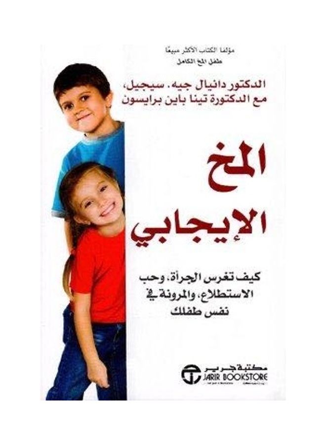 The Positive Brain How To Instill Boldness, Curiosity, And Resilience In Your Child Arabic By Dr. Daniel J. Siegel ,2010 Paperback Arabic by الدكتور دانيال جيه سيجيل / الدكتورة تينا باين برايسون - 2010 