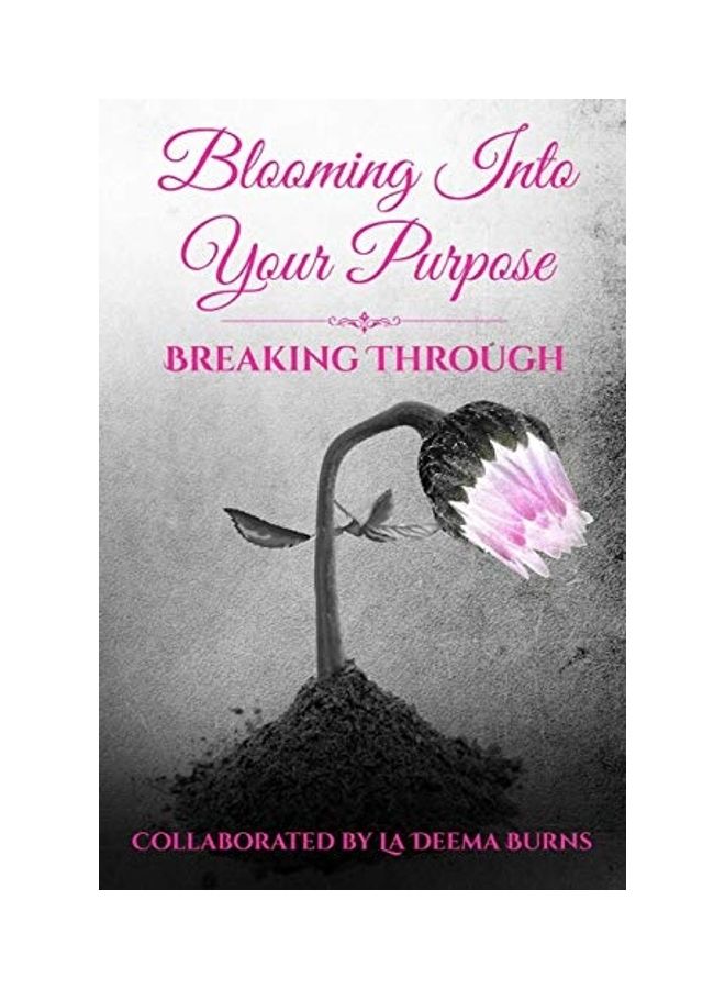 Blooming Into Your Purpose: Breaking Through Paperback English by Ladeema Burns 