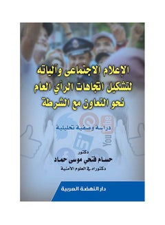 الاعلام الاجتماعي والياته لتشكيل اتجاهات الراي العام نحو التعاون مع الشرطة Hardcover Arabic by Hussam Fathi Hammad Moussa - 2019 
