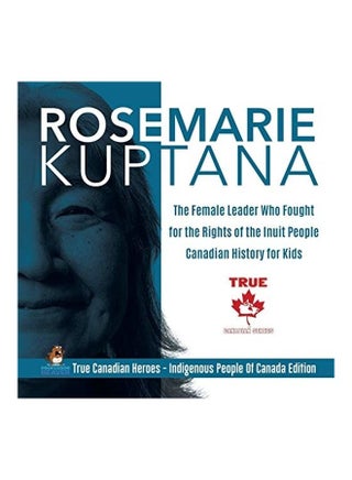 Rosemarie Kuptana - The Female Leader Who Fought For The Rights Of The Inuit People paperback english - v1620642422/N47265264A_1