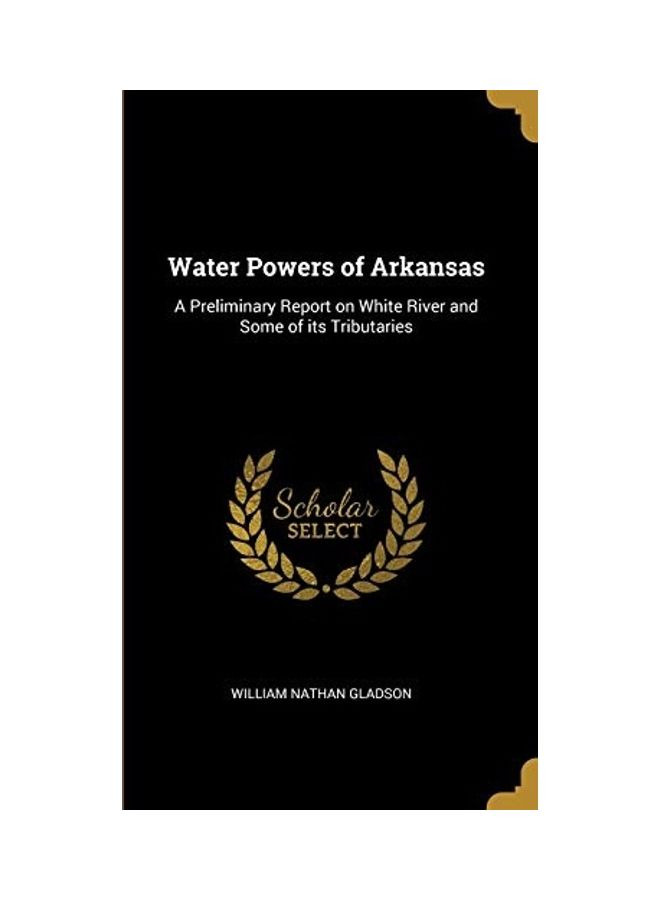 Water Powers Of Arkansas: A Preliminary Report On White River And Some Of Its Tributaries hardcover english 