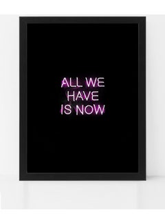 Inspirational Quote  All We Have Is Now Motivational Neon Effect Poster With Frame Multicolour