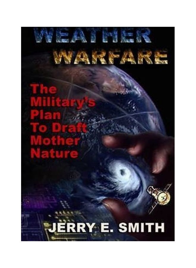 Weather Warfare: The Military's Plan To Draft Mother Nature Paperback English by Jerry E. Smith 