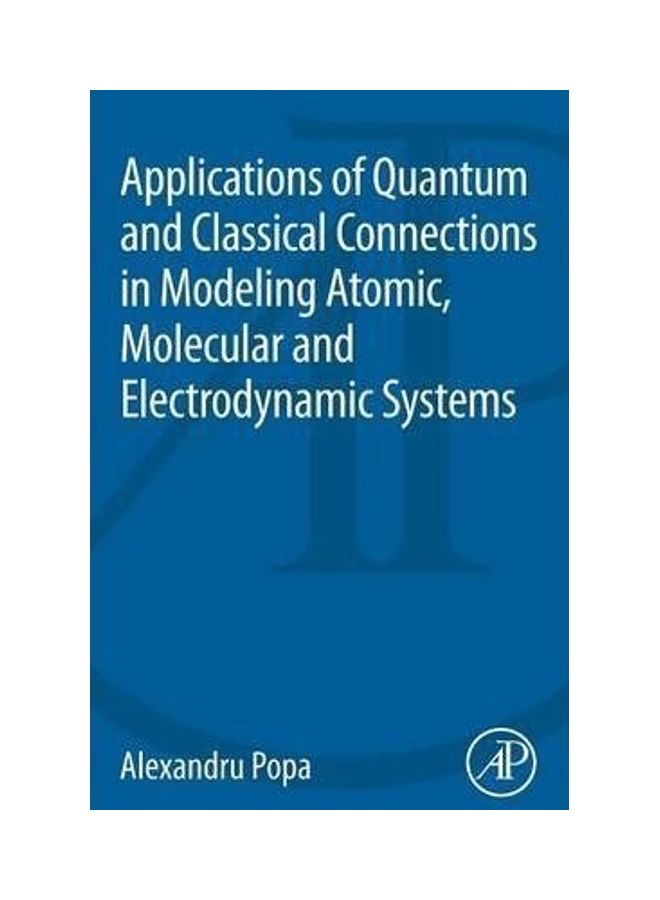 Applications of Quantum and Classical Connections in Modeling Atomic, Molecular and Electrodynamic Systems Paperback English by Alexandru Popa - 41600 