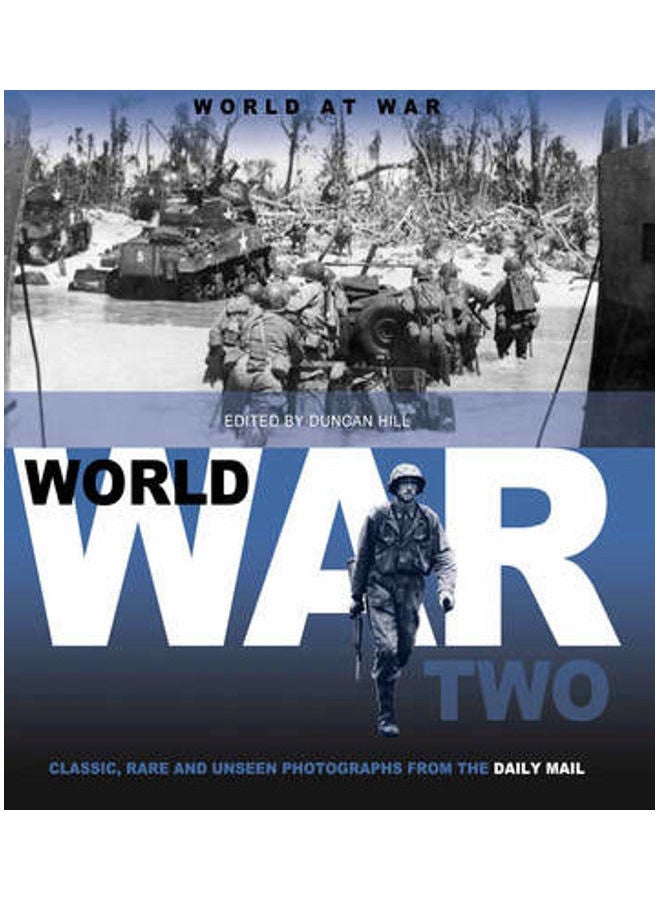 World At War: Classic, Rare And Unseen : From The Archives Of The Daily Mail: Volume 2: World War Two Hardcover English by Duncan Hill 