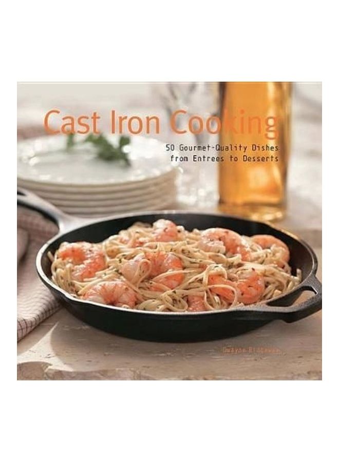 Cast Iron Cooking: 50 Gourmet-Quality Dishes From Entrees To Desserts Hardcover English by Dwayne Ridgaway 