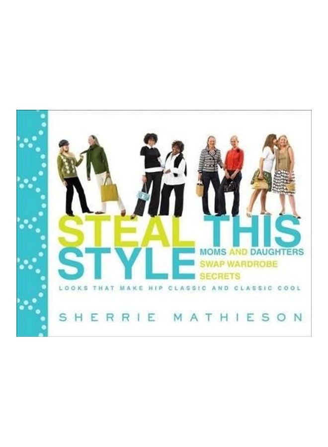 Steal This Style: Moms and Daughters Swap Wardrobe Secrets: Looks That Make Hip Classic and Classic Cool Paperback English by Sherrie Mathieson 