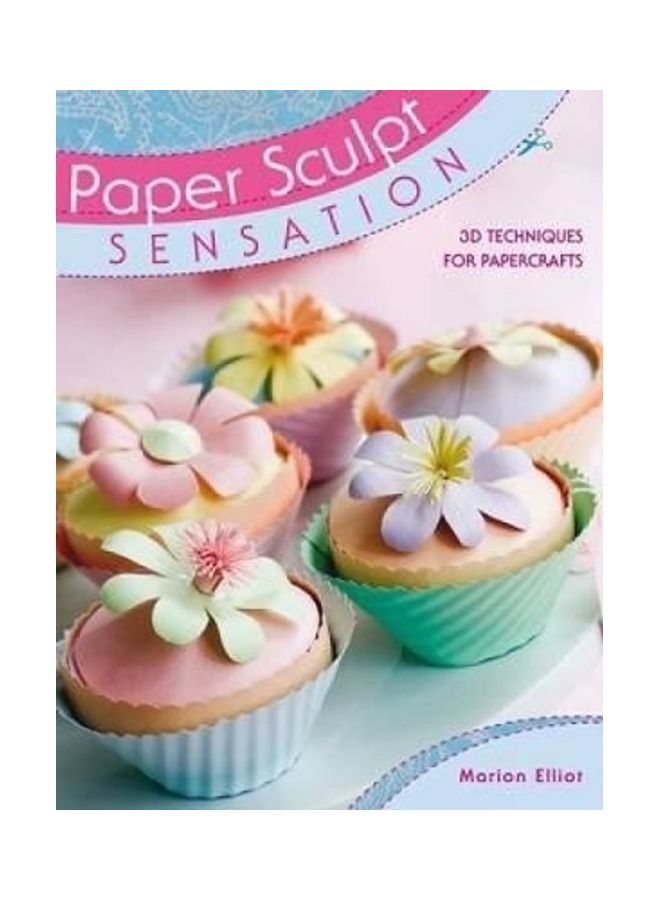 Paper Sculpt Sensation: 3d Techniques For Papercrafts Paperback English by Marion Elliot
