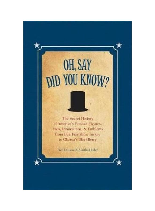 Oh, Say Did You Know?: The Secret History of America's Famous Figures, Fads, Innovations & Emblems, from Ben Franklin's Turkey to Obama's Blackberry Hardcover English by Fred Dubose - 40059.0 