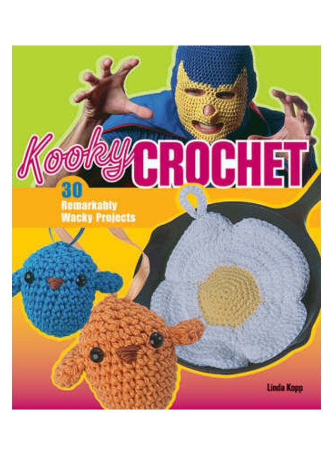 Kooky Crochet 30 Remarkably Wacky Projects Paperback English by Linda Kopp