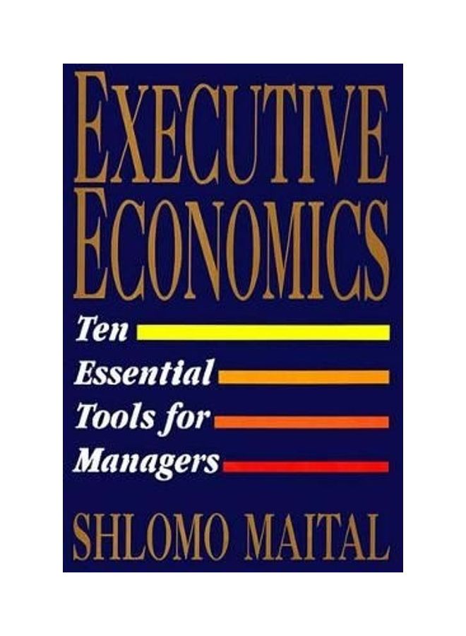 Executive Economics: Ten Essential Tools for Managers Paperback English by Shlomo Maital 