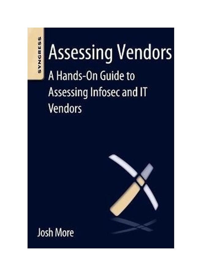 Assessing Vendors A Hands-On Guide to Assessing Infosec and IT Vendors Paperback English by Josh More (Senior Security Consultant, RJS Smart Security (CISSP, GIAC-GCIH, GIAC-GSLC)) - 41390 