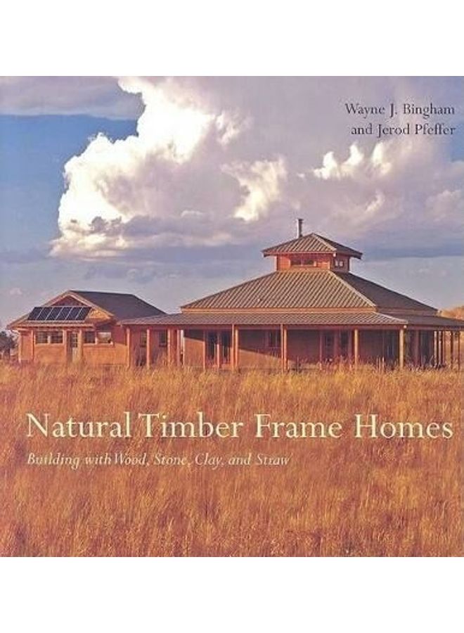 Natural Timber Frame Homes: Building with Wood, Stone, Clay, and Straw Hardcover English by Wayne J. Bingham 