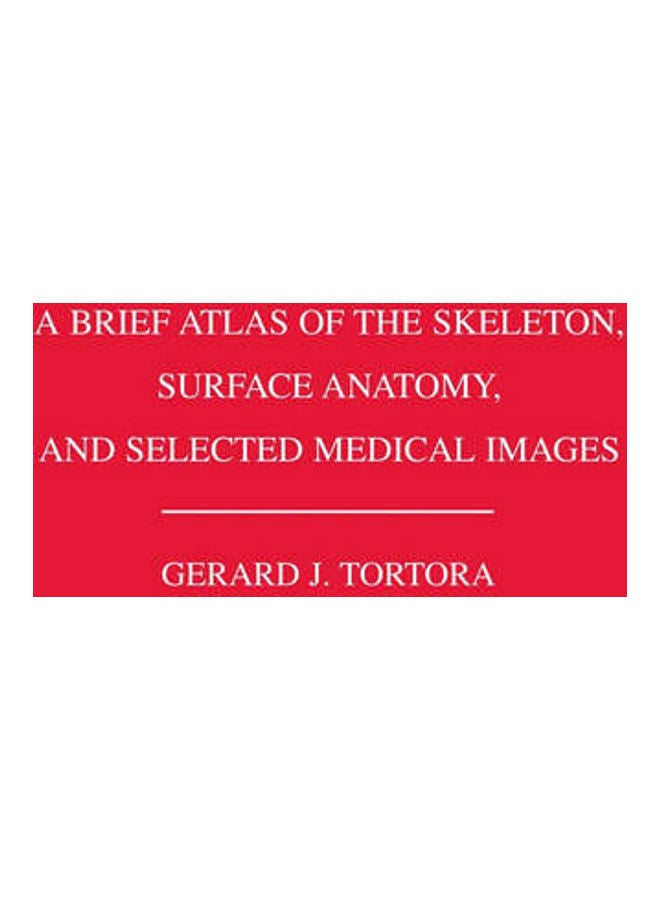 A Brief Atlas of the Skeleton Surface Anatomy And Selected Medical Images Paperback English by Gerard J. Tortora 