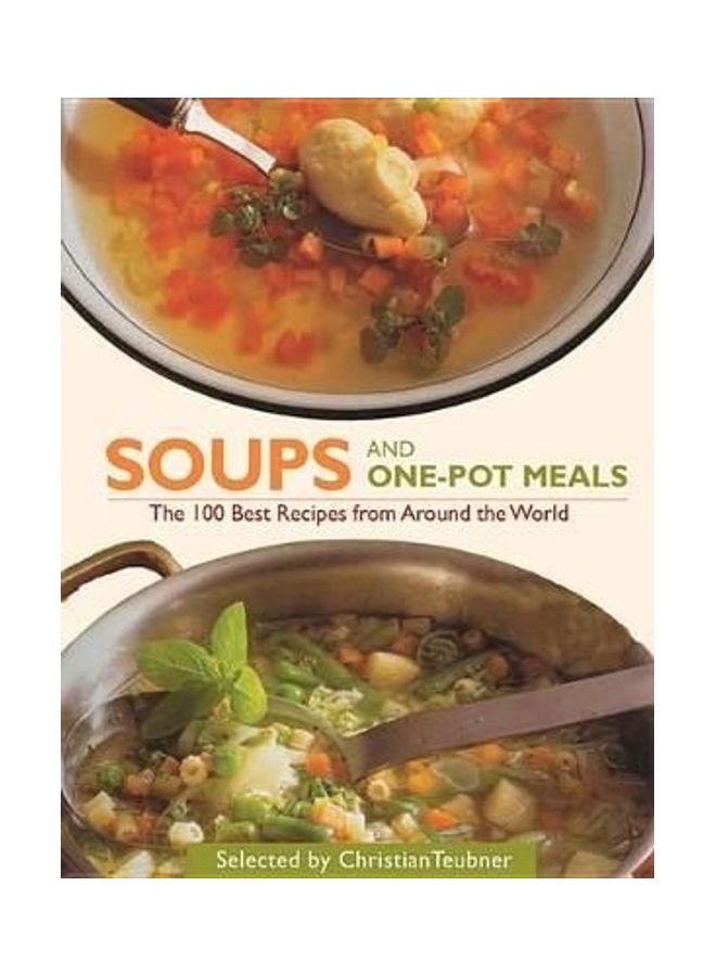 Soups And One-Pot Meals: The 100 Best Recipes From Around The World Hardcover English by Christian Teubner 