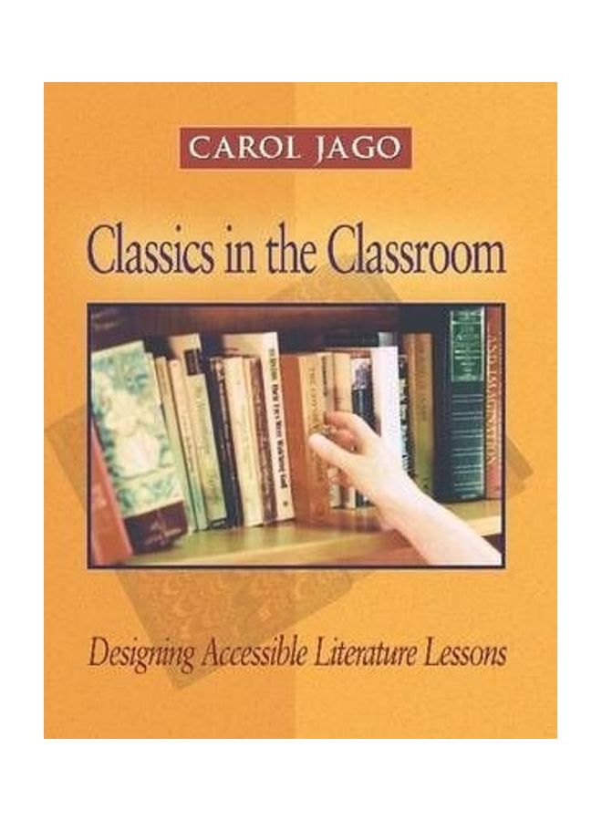 Classics In The Classroom: Designing Accessible Literature Lessons Paperback English by Carol Jago