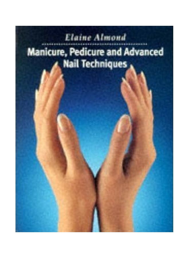 Manicure, Pedicure and Advanced Nail Techniques Paperback English by Elaine Almond 