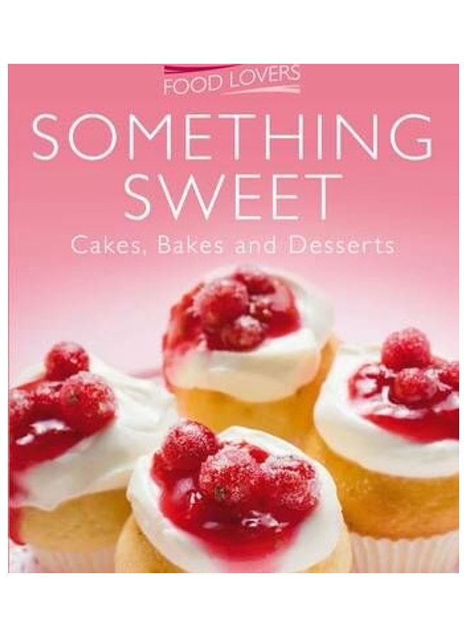 Something Sweet: Cakes, Bakes And Desserts Paperback English 