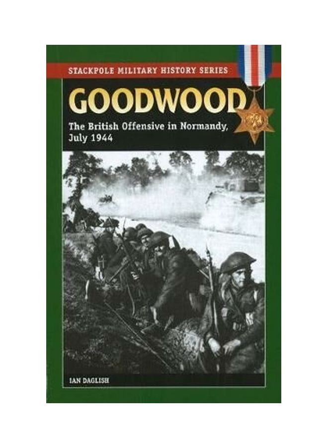 Goodwood: The British Offensive in Normandy, July 1944 Paperback English by Ian Daglish 