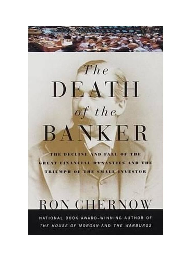 The Death of the Banker: The Decline and Fall of the Great Financial Dynasties and the Triumph of the Small Investor paperback english