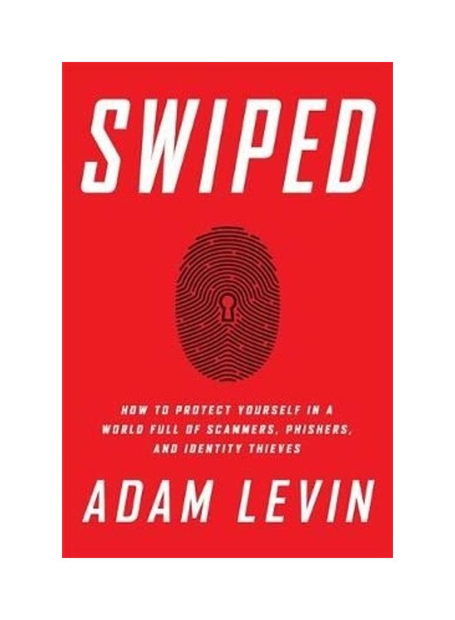 Swiped: How to Protect Yourself in a World Full of Scammers, Phishers, and Identity Thieves Hardcover English by Adam Levin 