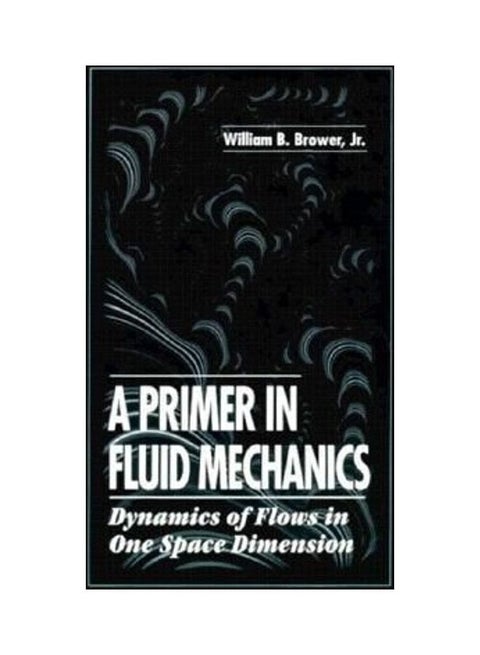 A Primer In Fluid Mechanics - Dynamics Of Flows In One Space Dimension Hardcover English by William B. Brower, Jr. (Rensselaer Polytech Institute, Troy, New York, USA) - 36090.0