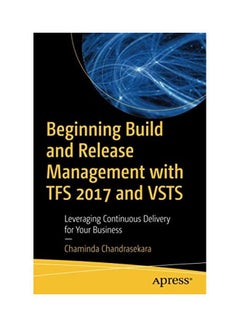 Beginning Build And Release Management With TFS 2017 And VSTS: Leveraging Continuous Delivery For Your Business paperback english