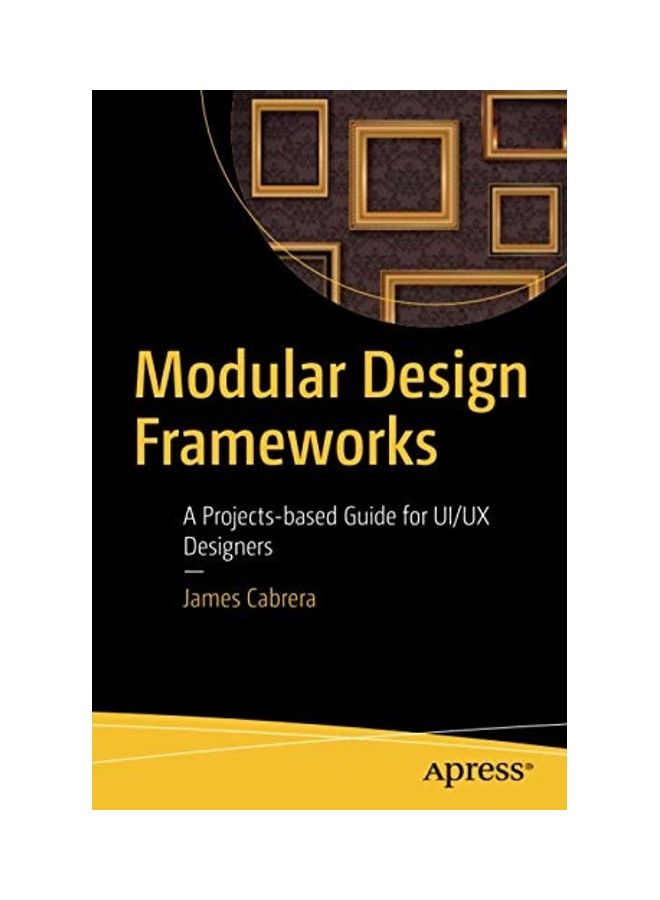 Modular Design Frameworks: A Projects-Based Guide for Ui/UX Designers Paperback English by James Cabrera