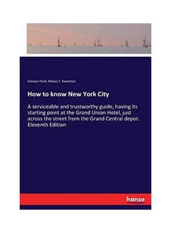 How To Know New York City: A Serviceable And Trustworthy Guide, Having Its Starting Point At The Grand Union Hotel, Just Across The Street From T paperback english - 2017