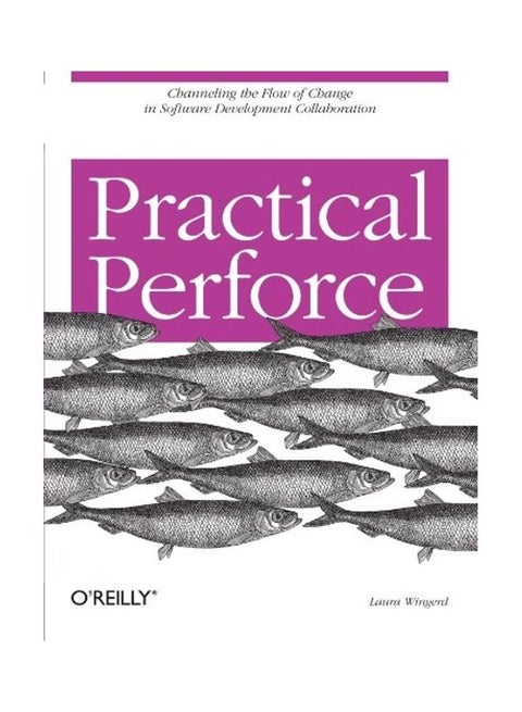 Practical Perforce: Channeling The Flow Of Change In Software Development Collaboration paperback english