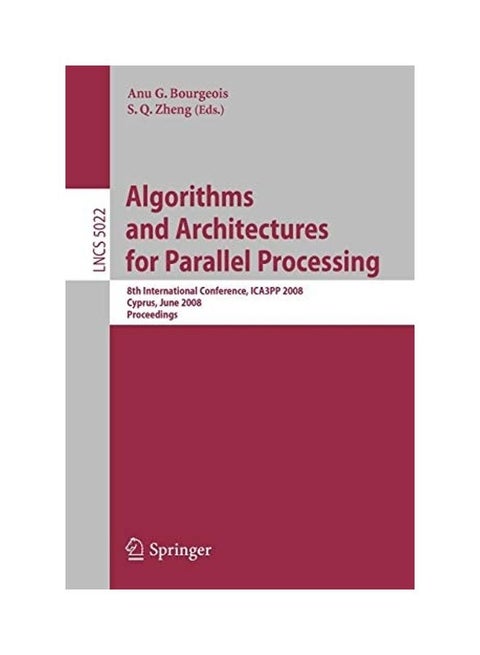 Algorithms and Architectures for Parallel Processing: 8th International Conference, Ica3pp 2008, Agia Napa, Cyprus, June 9-11, 2008, Proceedings Paperback English by Anu G. Bourgeois
