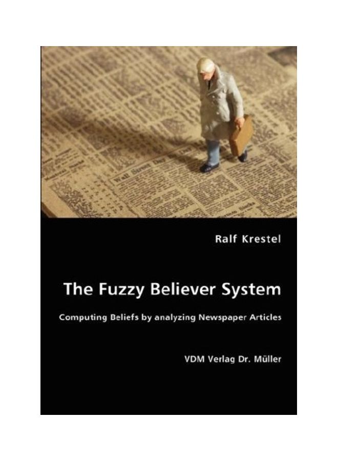 The Fuzzy Believer System Computing Beliefs By Analyzing Newspaper Articles paperback english