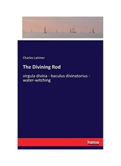 The Divining Rod: Virgula Divina - Baculus Divinatorius - Water-Witching paperback english