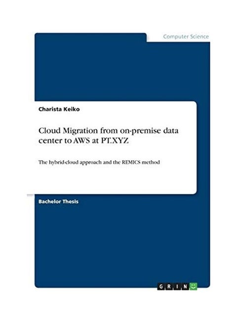 Cloud Migration from on-premise data center to AWS at PT.XYZ: The hybrid-cloud approach and the REMICS method Paperback English by Charista Keiko