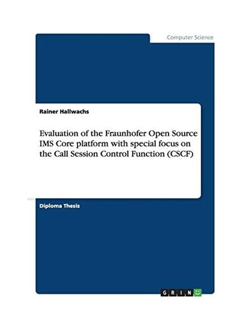 Evaluation Of The Fraunhofer Open Source IMS Core Platform With Special Focus On The Call Session Control Function paperback english