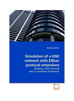 Simulation Of A KNX Network With EIBsec Protocol Extensions Paperback English by Wolfgang Kohler - 40282