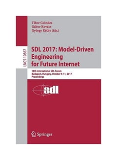 Sdl 2017: Model-Driven Engineering For Future Internet: 18th International Sdl Forum, Budapest, Hungary, October 9-11, 2017, Proceedings paperback english