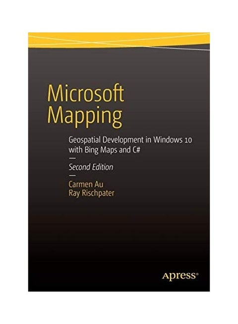 Microsoft Mapping Second Edition: Geospatial Development in Windows 10 with Bing Maps and C# paperback english