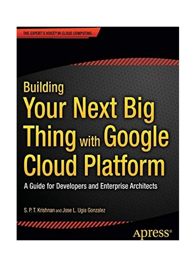 Building Your Next Big Thing with Google Cloud Platform: A Guide for Developers and Enterprise Architects Paperback English by Jose Ugia Gonzalez
