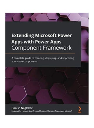 Extending Microsoft Power Apps With Power Apps Component Framework: A Complete Guide To Creating, Deploying, And Improving Your Code Components Paperback English by Danish Naglekar - 44253 - v1622442498/N47810727A_1