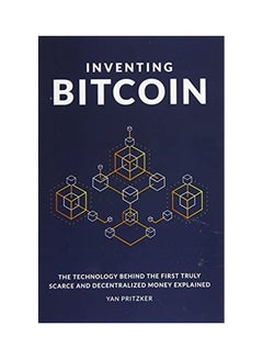 Inventing Bitcoin: The Technology Behind The First Truly Scarce And Decentralized Money Explained paperback english