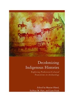 Decolonizing Indigenous Histories: Exploring Prehistoric/Colonial Transitions in Archaeology paperback english