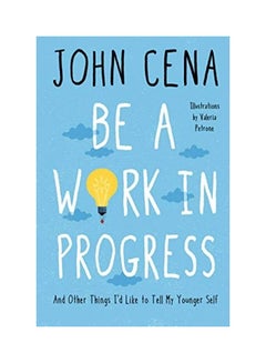 Be A Work In Progress: And Other Things I'd Like To Tell My Younger Self Hardcover English by John Cena - 44292