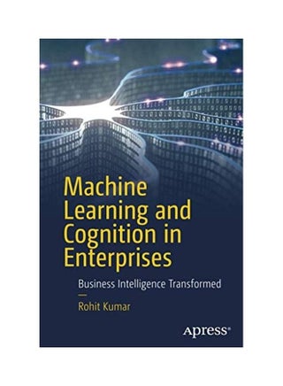 Machine Learning And Cognition In Enterprises: Business Intelligence Transformed Paperback English by Rohit Kumar - v1622577324/N47899150A_1