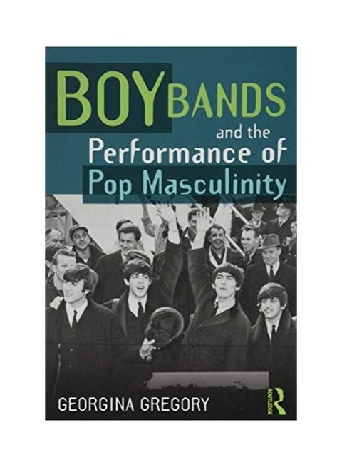 Boy Bands And The Performance Of Pop Masculinity paperback english