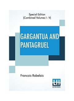 Gargantua And Pantagruel (Complete): Five Books Of The Lives, Heroic Deeds And Sayings Of Gargantua And His Son Pantagruel, Translated Into English By paperback english