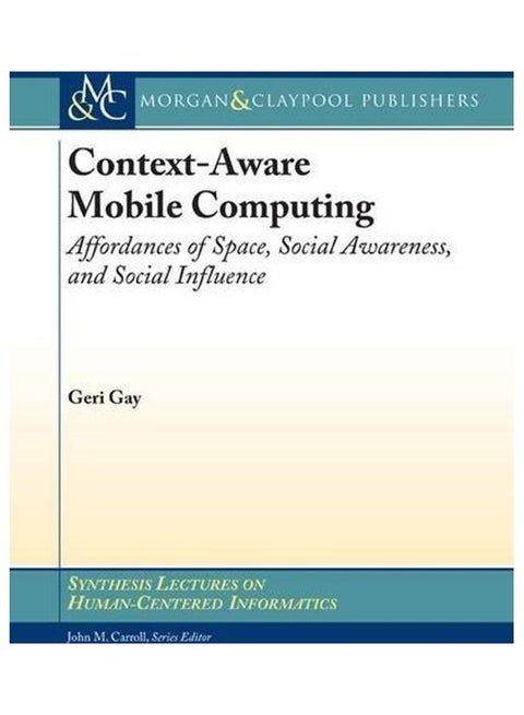 Context-Aware Mobile Computing: Affordances Of Space, Social Awareness, And Social Influence paperback english