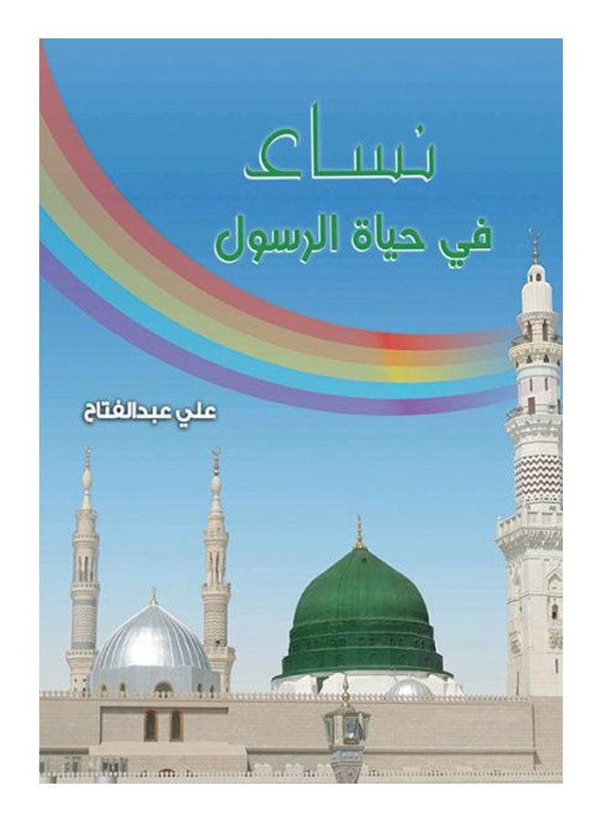 نساء في حياة الرسول : زوجاته، بناته، أمهاته، الصحابيات Paperback Arabic by Ali Abdel Fattah - 2018
