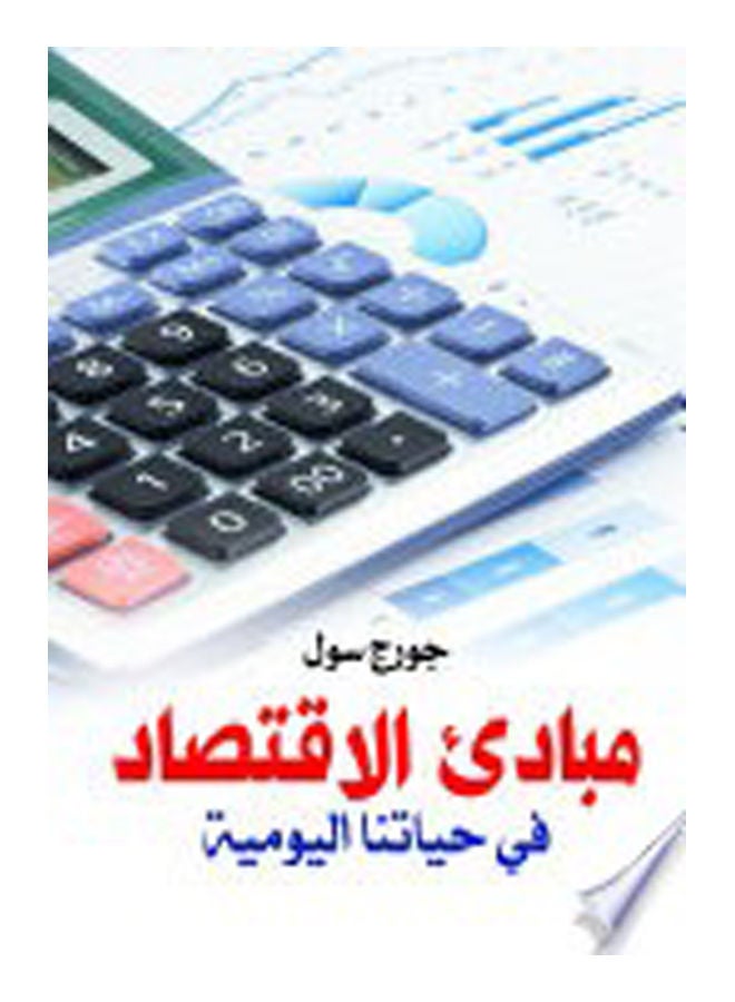 مبادئ الاقتصاد في حياتنا اليومية Paperback Arabic by George Seoul - 2019 