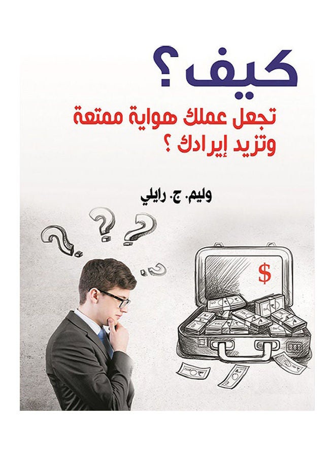 كيف تجعل عملك هواية ممتعة  وتزيد إيرادك ؟ paperback arabic - 2018.0 